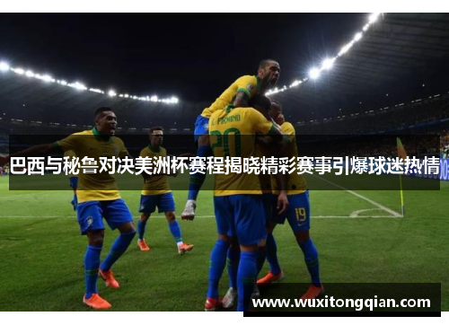 巴西与秘鲁对决美洲杯赛程揭晓精彩赛事引爆球迷热情
