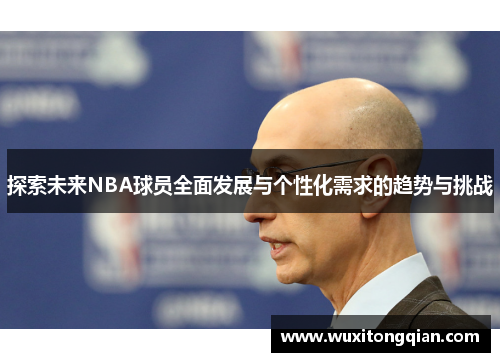 探索未来NBA球员全面发展与个性化需求的趋势与挑战