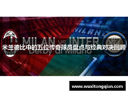 米兰德比中的五位传奇球员盘点与经典对决回顾